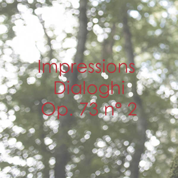 Impressions Dialoghi Op. 73 n° 2